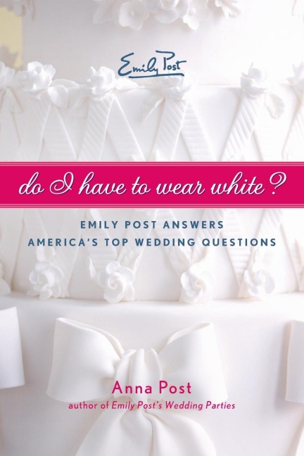 Do I Have to Wear White?: Emily Post Answers Americas Top Wedding Questions