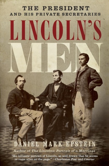 Lincolns Men: The President and His Private Secretaries
