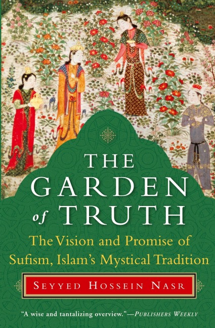 The Garden of Truth: The Vision and Promise of Sufism, Islams Mystical Tradition