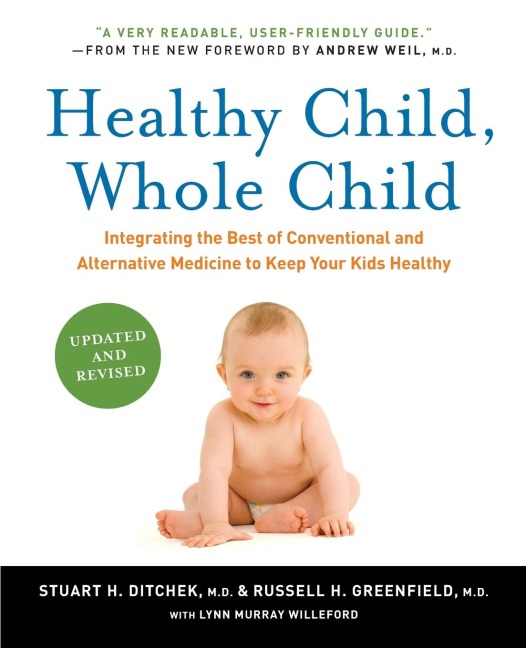 Healthy Child, Whole Child: Integrating the Best of Conventional and Alternative Medicine to Keep Your Kids Healthy (Updated, Revised)