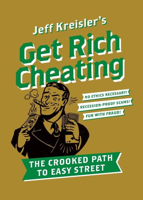 Get Rich Cheating: The Crooked Path to Easy Street