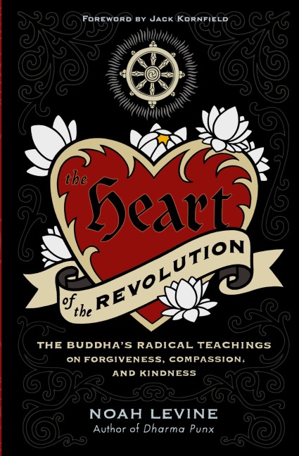 The Heart of the Revolution: The Buddhas Radical Teachings on Forgiveness, Compassion, and Kindness