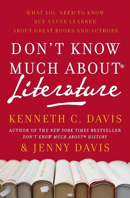 Dont Know Much About(r) Literature: What You Need to Know But Never Learned about Great Books and Authors
