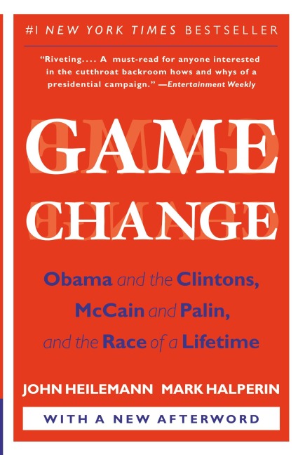Game Change: Obama and the Clintons, McCain and Palin, and the Race of a Lifetime