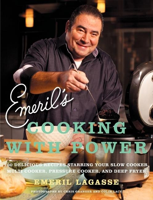 Emeril's Cooking with Power: 100 Delicious Recipes Starring Your Slow Cooker, Multi-Cooker, Pressure Cooker, and Deep Fryer
