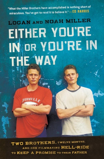 Either Youre in or Youre in the Way: Two Brothers, Twelve Months, and One Filmmaking Hell-Ride to Keep a Promise to Their Father