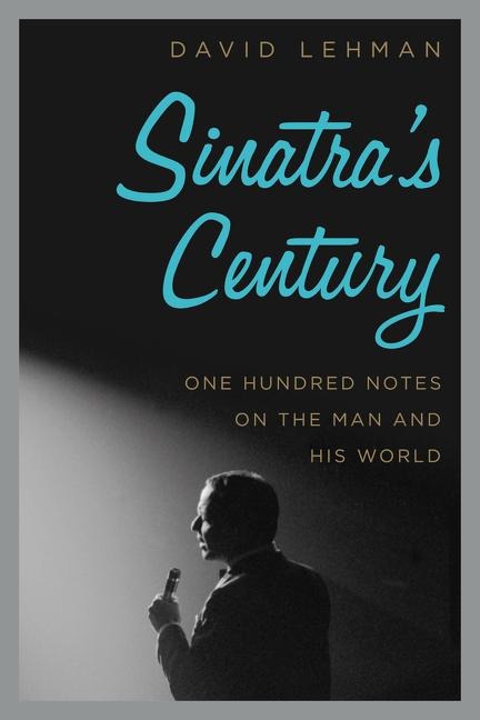 Sinatras Century: One Hundred Notes on the Man and His World