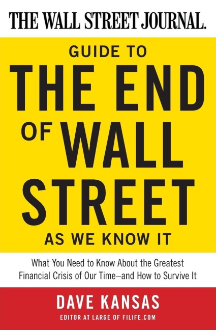 The Wall Street Journal Guide to the End of Wall Street as We Know It: What You Need to Know about the Greatest Financial Crisis of Our Time--And How to S
