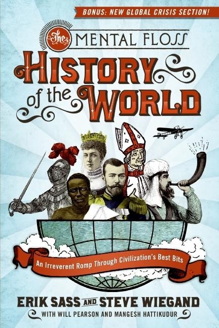 The Mental Floss History of the World: An Irreverent Romp Through Civilizations Best Bits