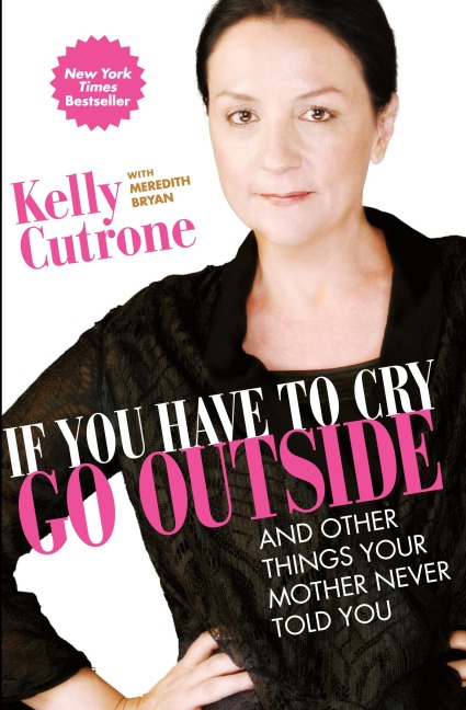 If You Have to Cry, Go Outside: And Other Things Your Mother Never Told You