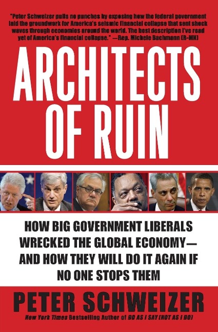 Architects of Ruin: How Big Government Liberals Wrecked the Global Economy--And How They Will Do It Again If No One Stops Them