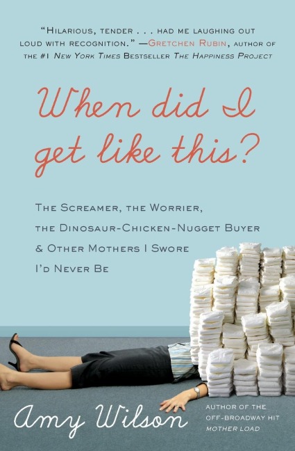 When Did I Get Like This?: The Screamer, the Worrier, the Dinosaur-Chicken-Nugget-Buyer & Other Mothers I Swore Id Never Be
