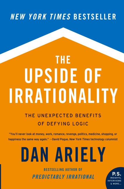 The Upside of Irrationality: The Unexpected Benefits of Defying Logic