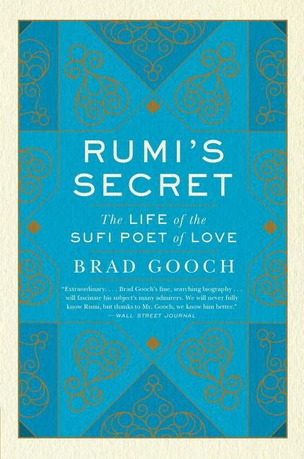 Rumis Secret: The Life of the Sufi Poet of Love