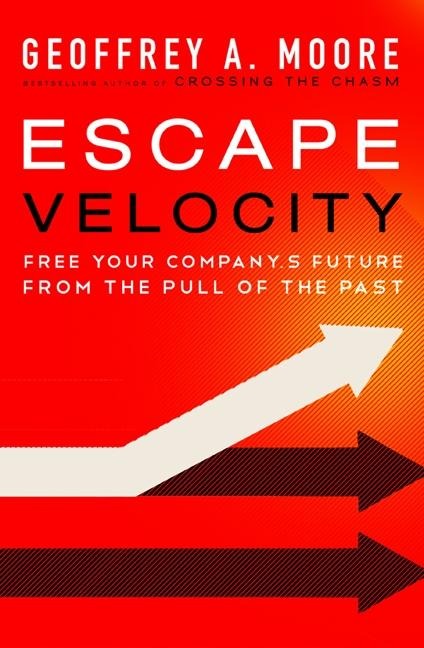 Escape Velocity: Free Your Companys Future from the Pull of the Past
