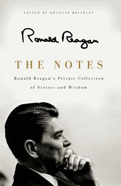 The Notes: Ronald Reagans Private Collection of Stories and Wisdom