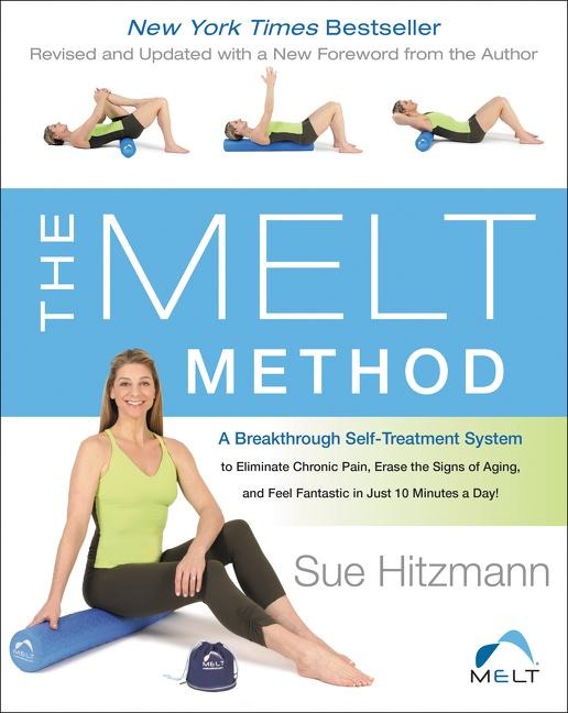 The Melt Method: A Breakthrough Self-Treatment System to Eliminate Chronic Pain, Erase the Signs of Aging, and Feel Fantastic in Just 10 Minutes a Day!