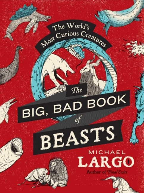The Big, Bad Book of Beasts: The Worlds Most Curious Creatures
