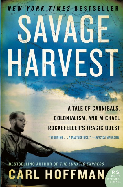 Savage Harvest: A Tale of Cannibals, Colonialism, and Michael Rockefellers Tragic Quest