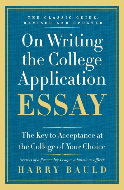 On Writing the College Application Essay: The Key to Acceptance at the College of Your Choice (Anniversary)