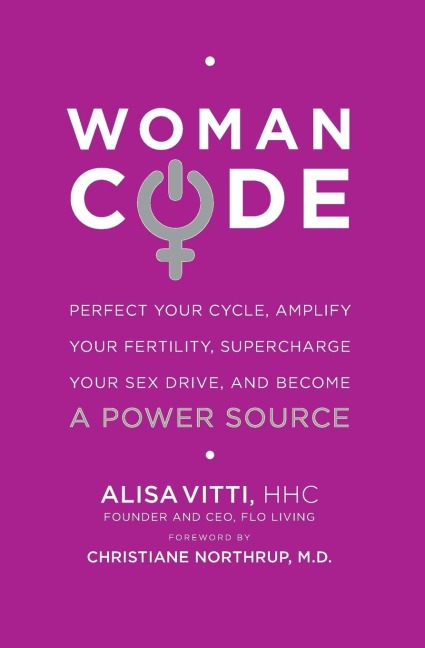 WomanCode Perfect Your Cycle, Amplify Your Fertility, Supercharge Your Sex Drive, and Become a Power Source