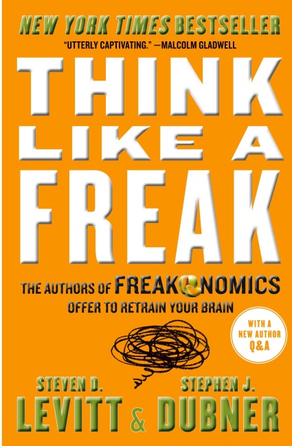 Think Like a Freak: The Authors of Freakonomics Offer to Retrain Your Brain