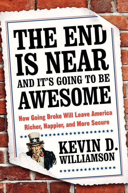 The End Is Near and Its Going to Be Awesome: How Going Broke Will Leave America Richer, Happier, and More Secure