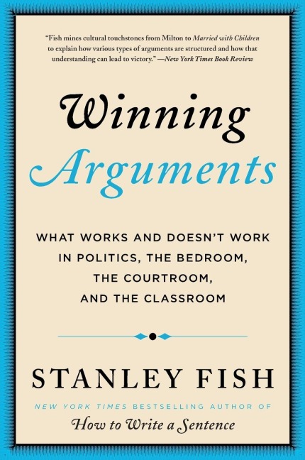 Winning Arguments: What Works and Doesnt Work in Politics, the Bedroom, the Courtroom, and the Classroom