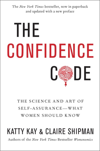 The Confidence Code The Science and Art of Self-Assurance---What Women Should Know