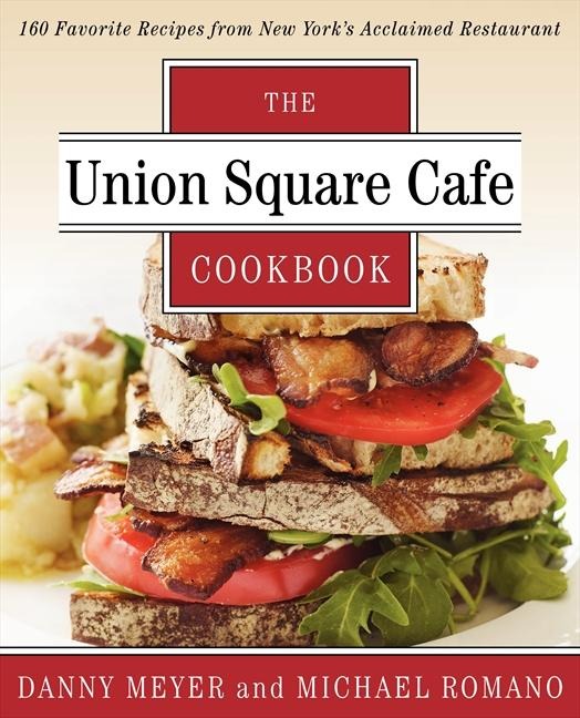 The Union Square Cafe Cookbook: 160 Favorite Recipes from New Yorks Acclaimed Restaurant