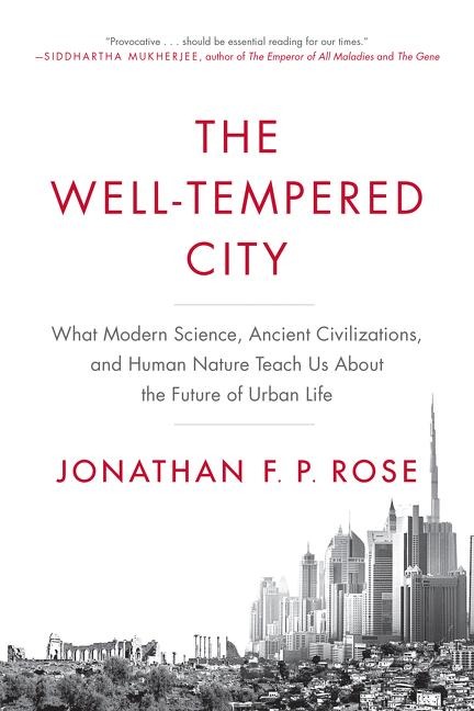 The Well-Tempered City: What Modern Science, Ancient Civilizations, and Human Nature Teach Us About the Future of Urban Life