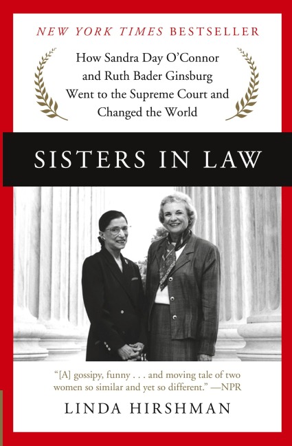 Sisters in Law: How Sandra Day OConnor and Ruth Bader Ginsburg Went to the Supreme Court and Changed the World