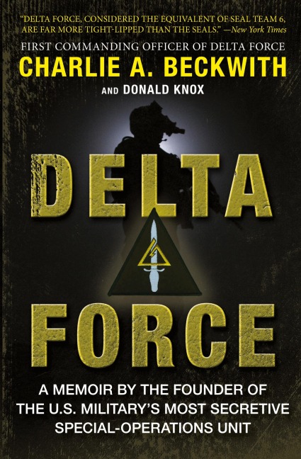 Delta Force: A Memoir by the Founder of the U.S. Militarys Most Secretive Special-Operations Unit