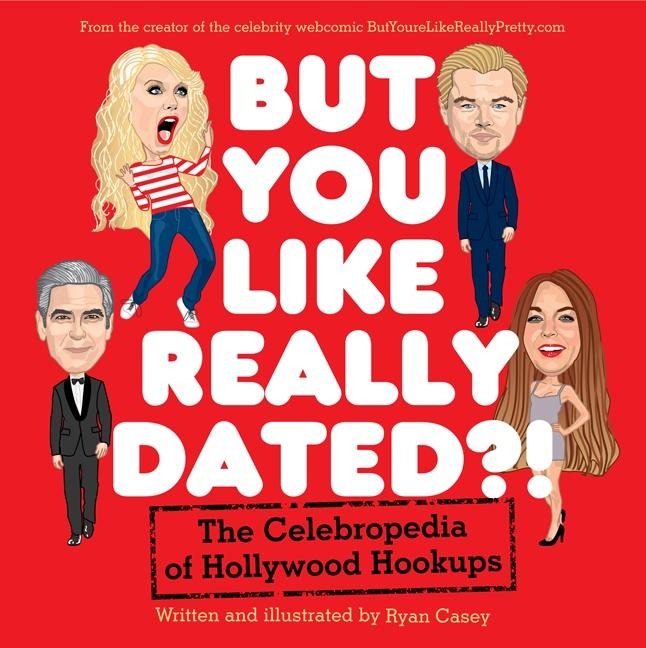 But You Like Really Dated?!: The Celebropedia of Hollywood Hookups