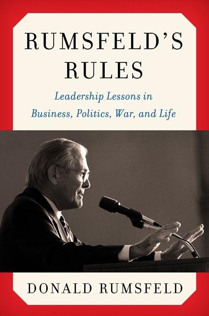 Rumsfelds Rules: Leadership Lessons in Business, Politics, War, and Life