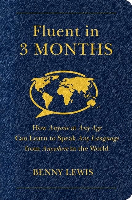 Fluent in 3 Months: The Radical New Way that Anyone, at Any Age, Can Learn to Speak Any Language from Anywhere in the World