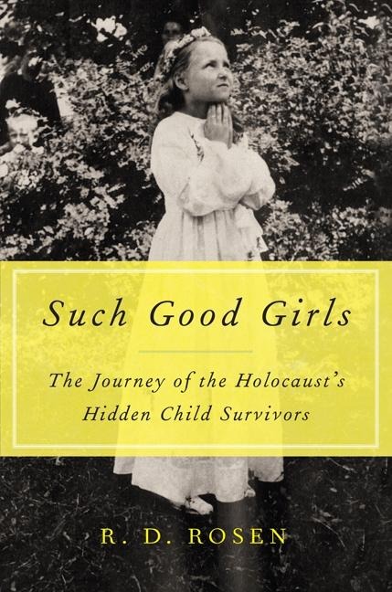 Such Good Girls: The Journey of the Holocausts Hidden Child Survivors
