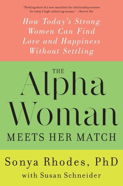The Alpha Woman Meets Her Match: How Todays Strong Women Can Find Love and Happiness Without Settling