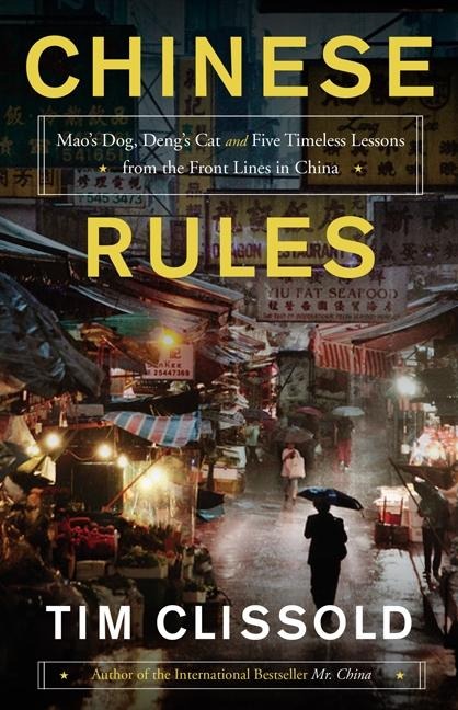 Chinese Rules: Maos Dog, Dengs Cat, and Five Timeless Lessons from the Front Lines in China