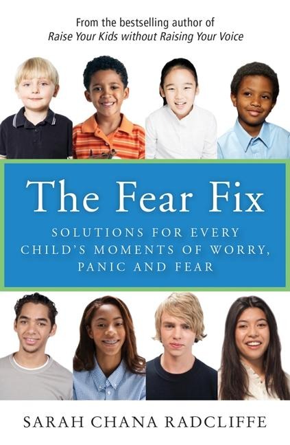 The Fear Fix: Solutions for Every Childs Moments of Worry, Panic and Fear