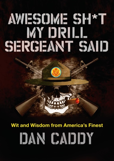 Awesome Sh*t My Drill Sergeant Said: Wit and Wisdom from America's Finest