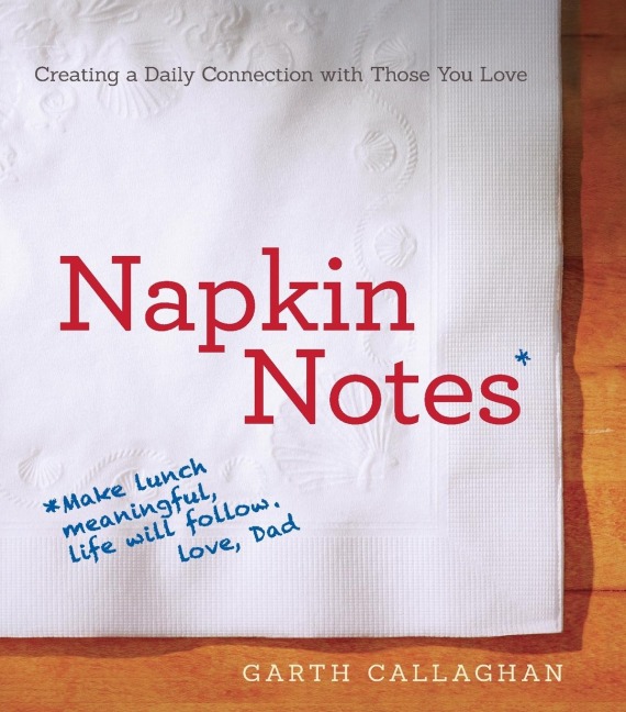 Napkin Notes: Make Lunch Meaningful, Life Will Follow