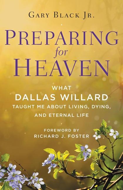 Preparing for Heaven: What Dallas Willard Taught Me about Living, Dying, and Eternal Life