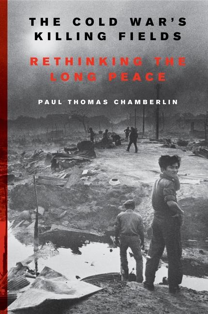 The Cold Wars Killing Fields: Rethinking the Long Peace
