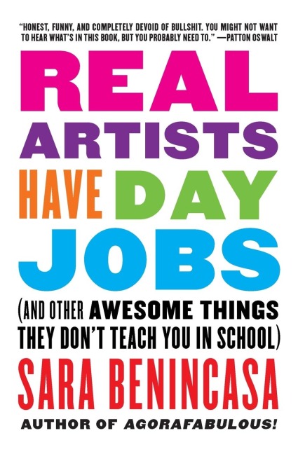 Real Artists Have Day Jobs: (And Other Awesome Things They Dont Teach You in School)