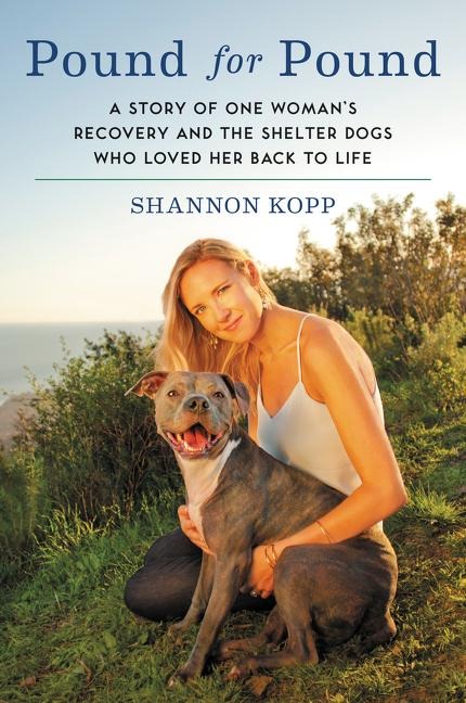 Pound for Pound: A Story of One Womans Recovery and the Shelter Dogs Who Loved Her Back to Life