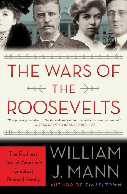 The Wars of the Roosevelts: The Ruthless Rise of Americas Greatest Political Family