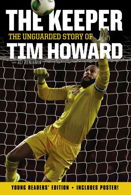 The Keeper: The Unguarded Story of Tim Howard Young Readers Edition