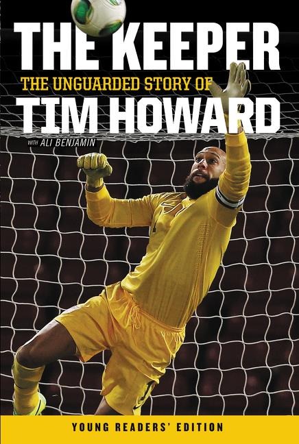 Keeper: The Unguarded Story of Tim Howard Young Readers Edition, The