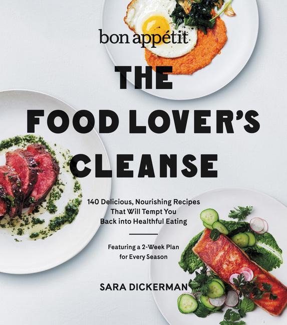 Bon Appetit: The Food Lovers Cleanse: 140 Delicious, Nourishing Recipes That Will Tempt You Back Into Healthful Eating